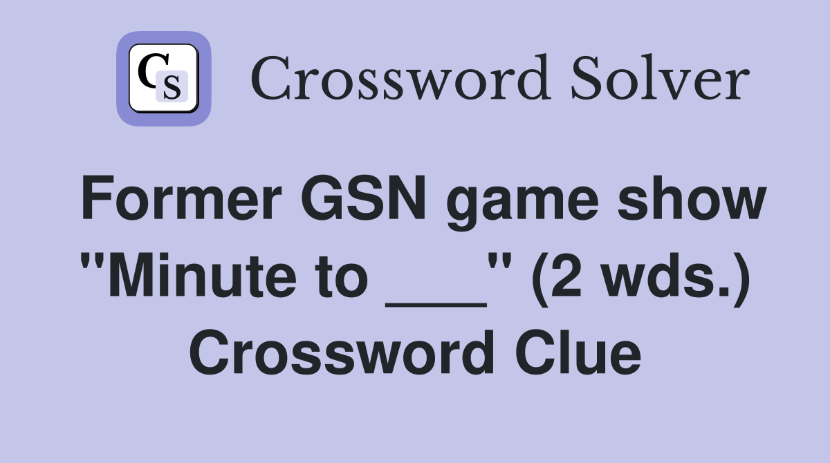 Former GSN game show "Minute to ___" (2 wds.) Crossword Clue Answers